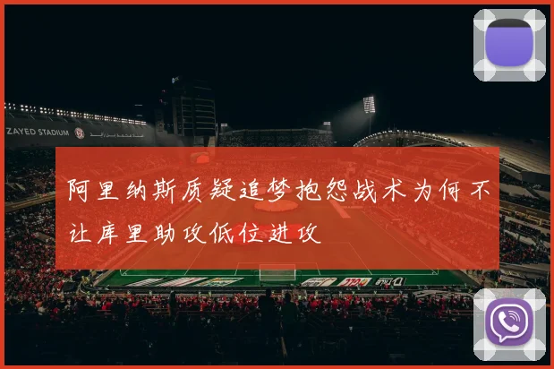 阿里纳斯质疑追梦抱怨战术为何不让库里助攻低位进攻